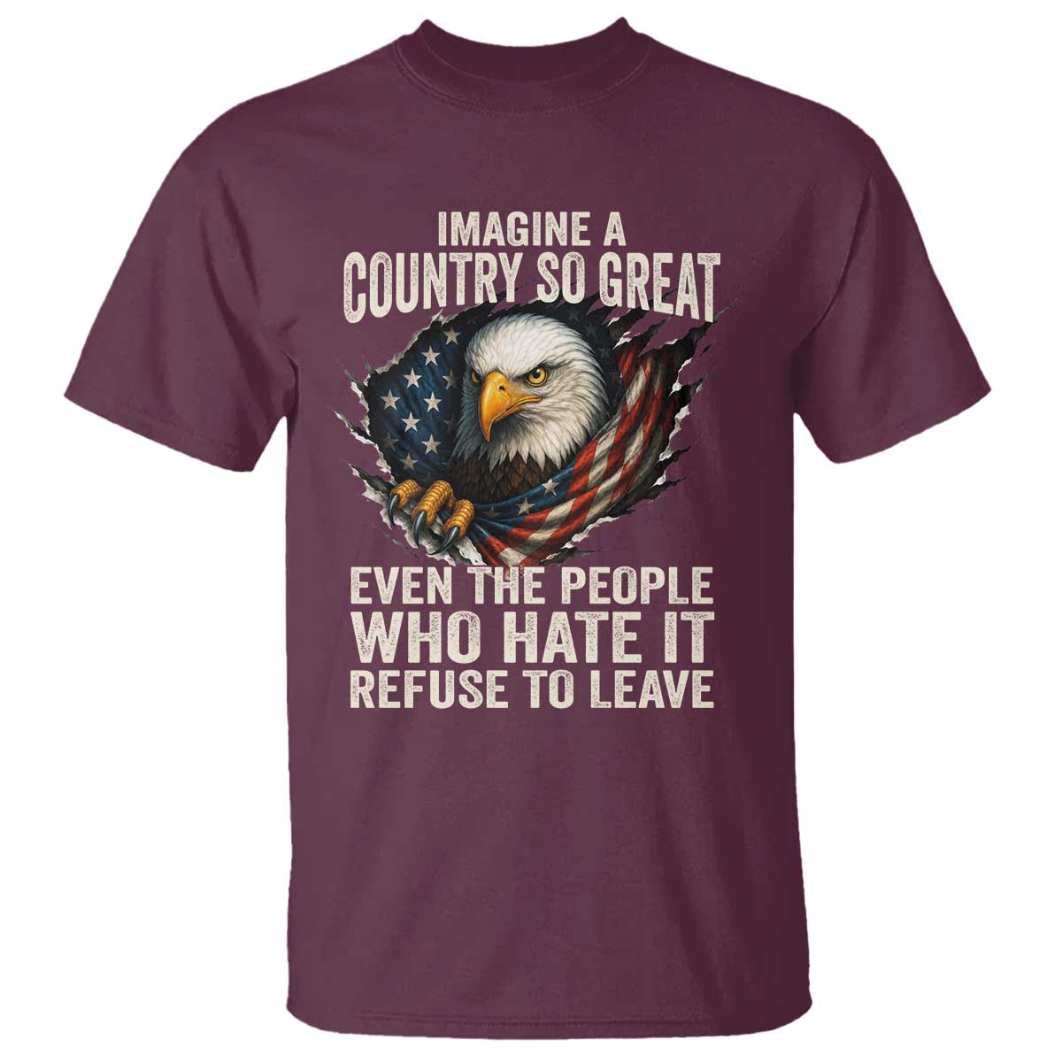 Imagine A Country So Great Even The People Who Hate It Refuse To Leave T Shirt Bald Eagle