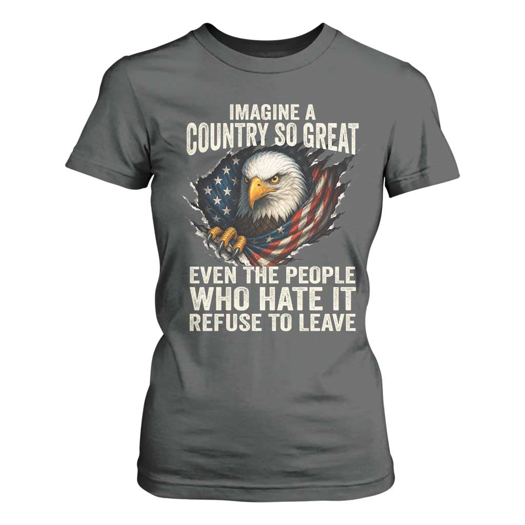 Imagine A Country So Great Even The People Who Hate It Refuse To Leave T Shirt For Women Bald Eagle