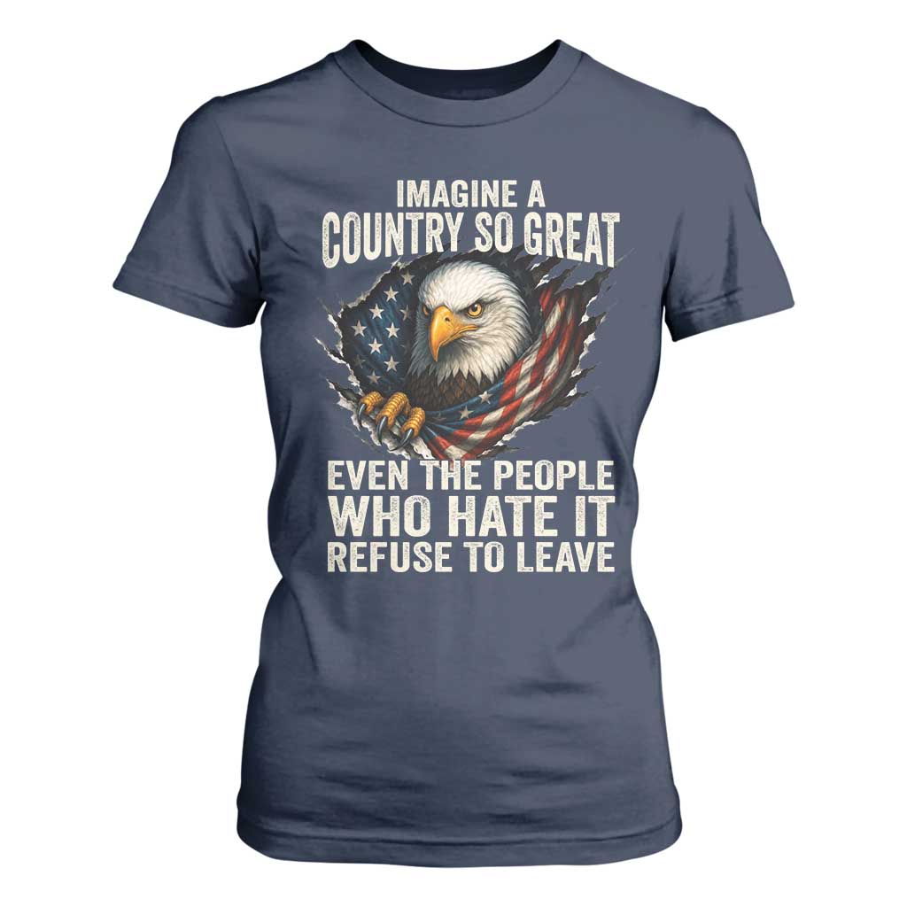 Imagine A Country So Great Even The People Who Hate It Refuse To Leave T Shirt For Women Bald Eagle