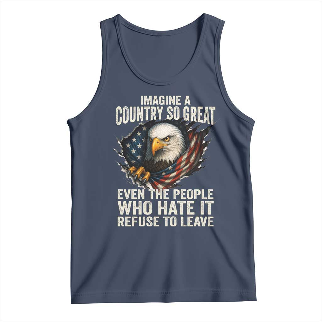 Imagine A Country So Great Even The People Who Hate It Refuse To Leave Tank Top Bald Eagle