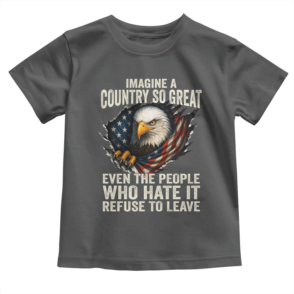 Imagine A Country So Great Even The People Who Hate It Refuse To Leave Toddler T Shirt Bald Eagle