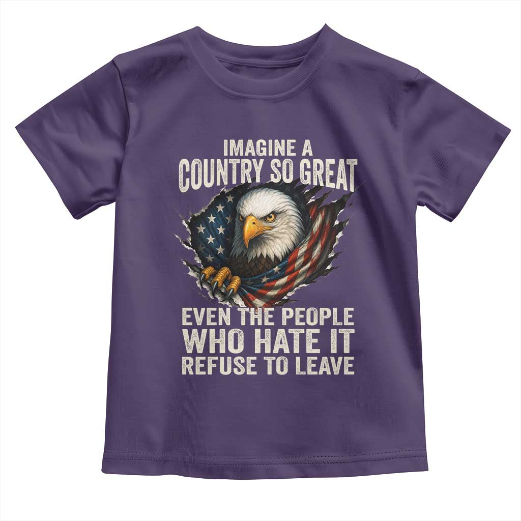 Imagine A Country So Great Even The People Who Hate It Refuse To Leave Toddler T Shirt Bald Eagle