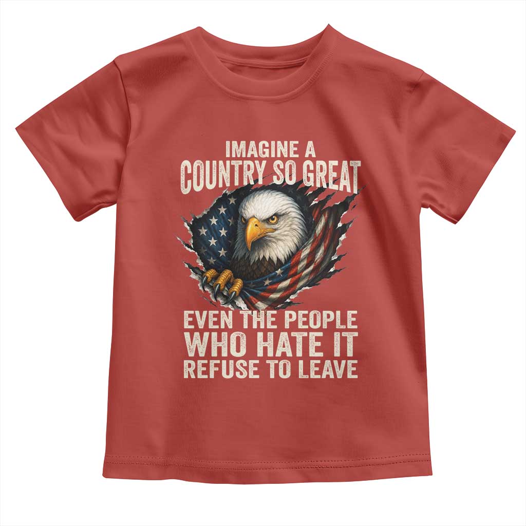 Imagine A Country So Great Even The People Who Hate It Refuse To Leave Toddler T Shirt Bald Eagle