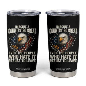 Imagine A Country So Great Even The People Who Hate It Refuse To Leave Tumbler Cup Bald Eagle