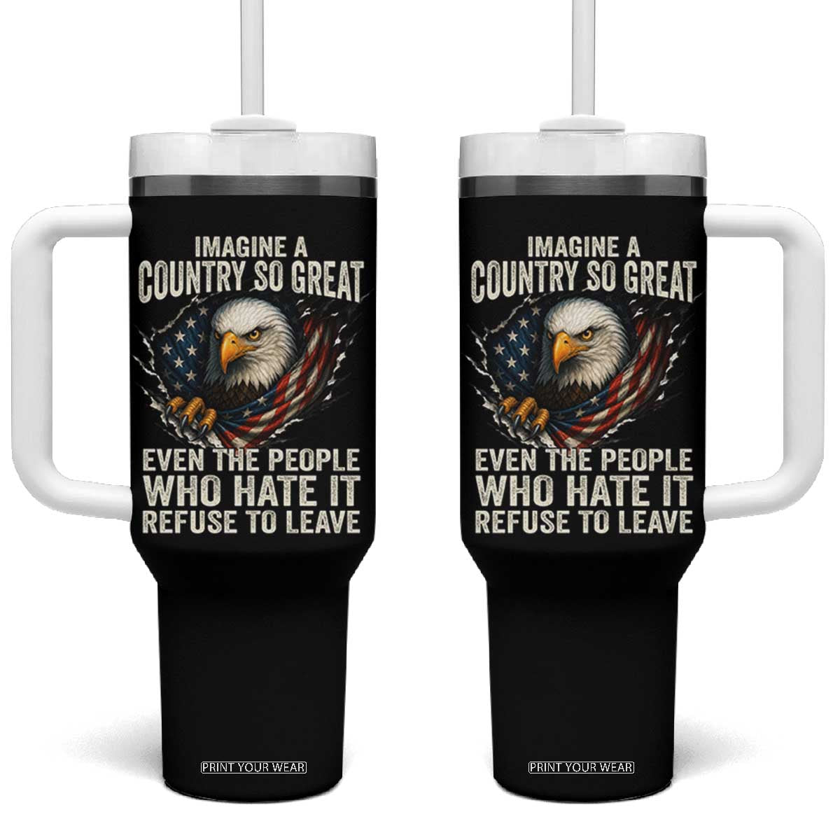 Imagine A Country So Great Even The People Who Hate It Refuse To Leave Tumbler With Handle Bald Eagle
