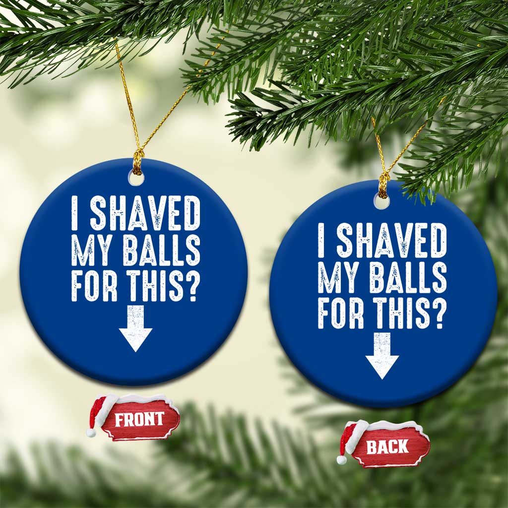 Funny I Shaved My Balls For This Ceramic Ornament Hilarious Sarcastic Adult Humor TS11 1pc Blue Print Your Wear
