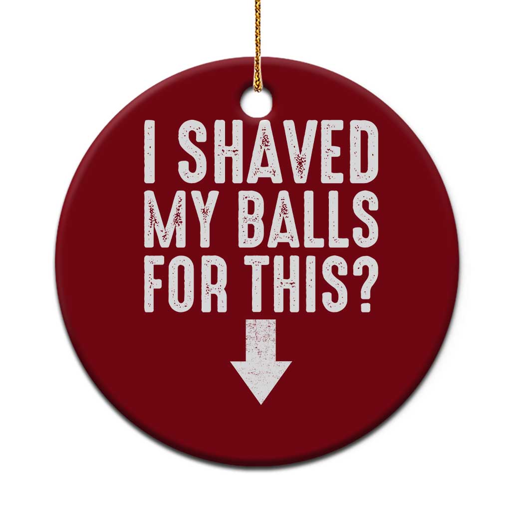 Funny I Shaved My Balls For This Ceramic Ornament Hilarious Sarcastic Adult Humor TS11 1pc Red Print Your Wear