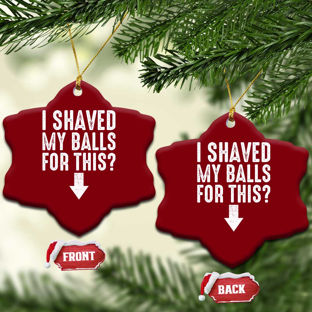 Funny I Shaved My Balls For This Ceramic Ornament Hilarious Sarcastic Adult Humor TS11 Print Your Wear