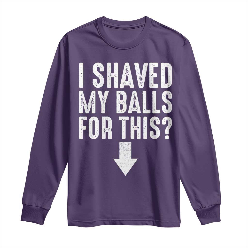 Funny I Shaved My Balls For This Long Sleeve Shirt Hilarious Sarcastic Adult Humor TS11 Purple Print Your Wear
