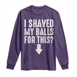 Funny I Shaved My Balls For This Long Sleeve Shirt Hilarious Sarcastic Adult Humor TS11 Purple Print Your Wear
