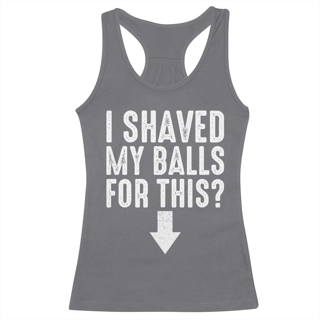 Funny I Shaved My Balls For This Racerback Tank Top Hilarious Sarcastic Adult Humor TS11 Charcoal Print Your Wear