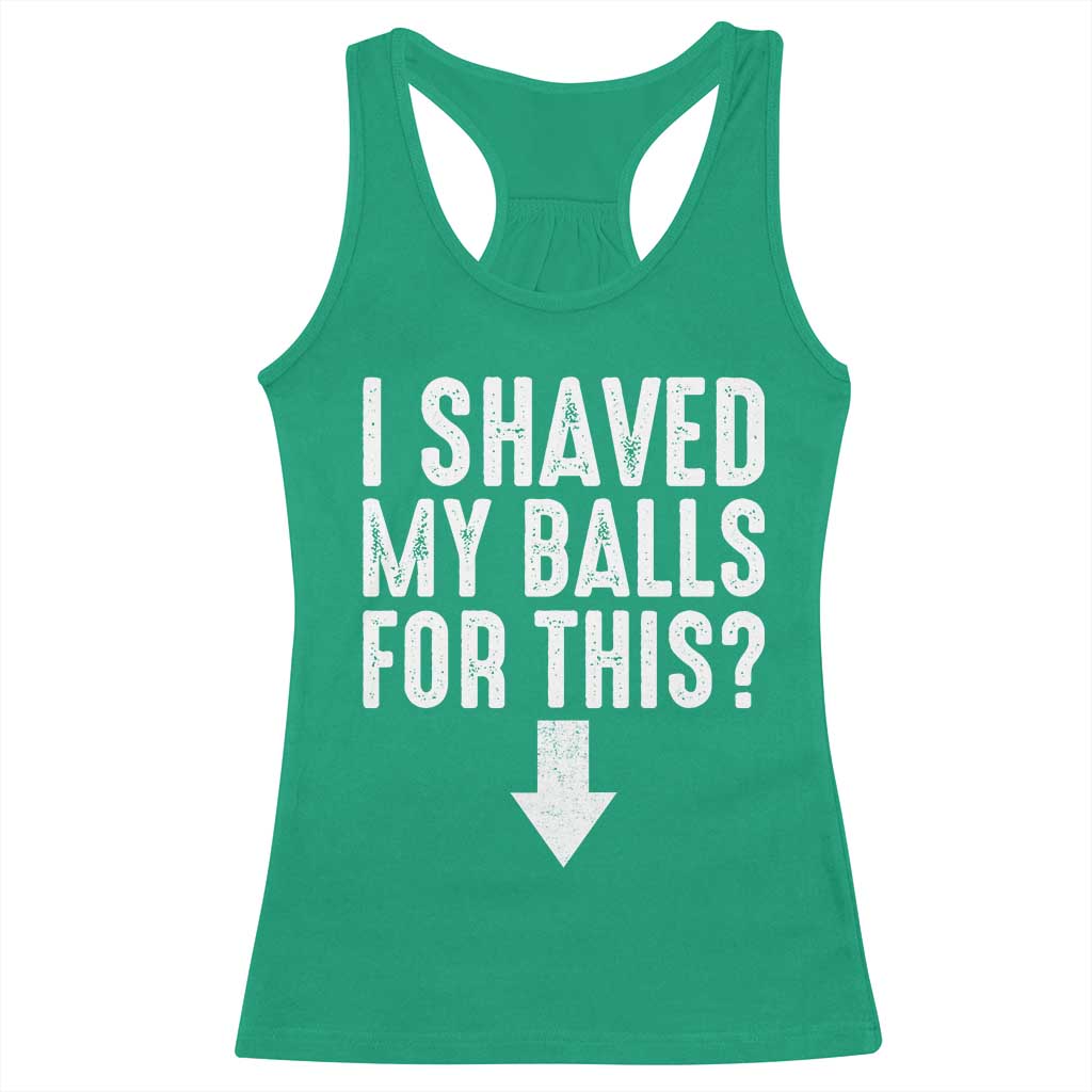 Funny I Shaved My Balls For This Racerback Tank Top Hilarious Sarcastic Adult Humor TS11 Irish Green Print Your Wear