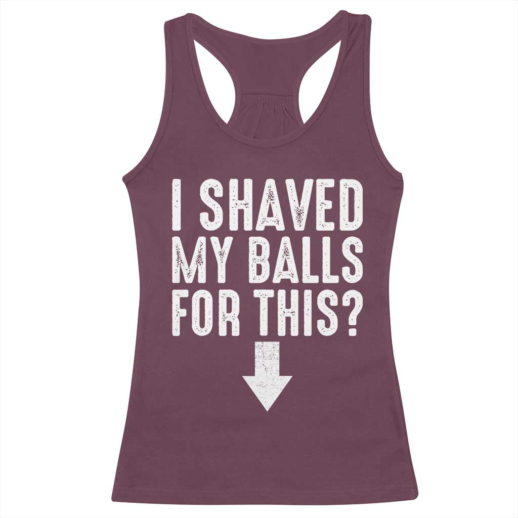 Funny I Shaved My Balls For This Racerback Tank Top Hilarious Sarcastic Adult Humor TS11 Maroon Print Your Wear