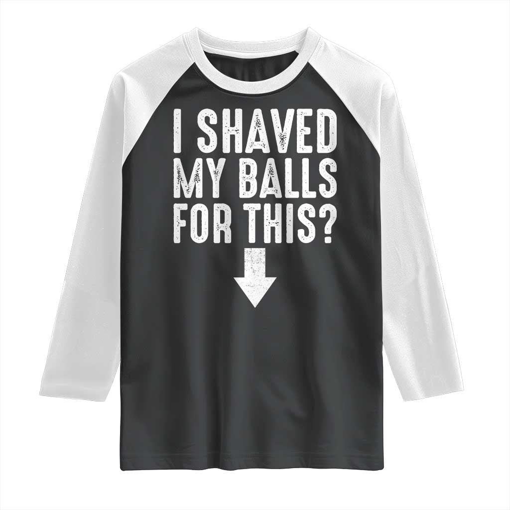 Funny I Shaved My Balls For This Raglan Shirt Hilarious Sarcastic Adult Humor TS11 Black White Print Your Wear
