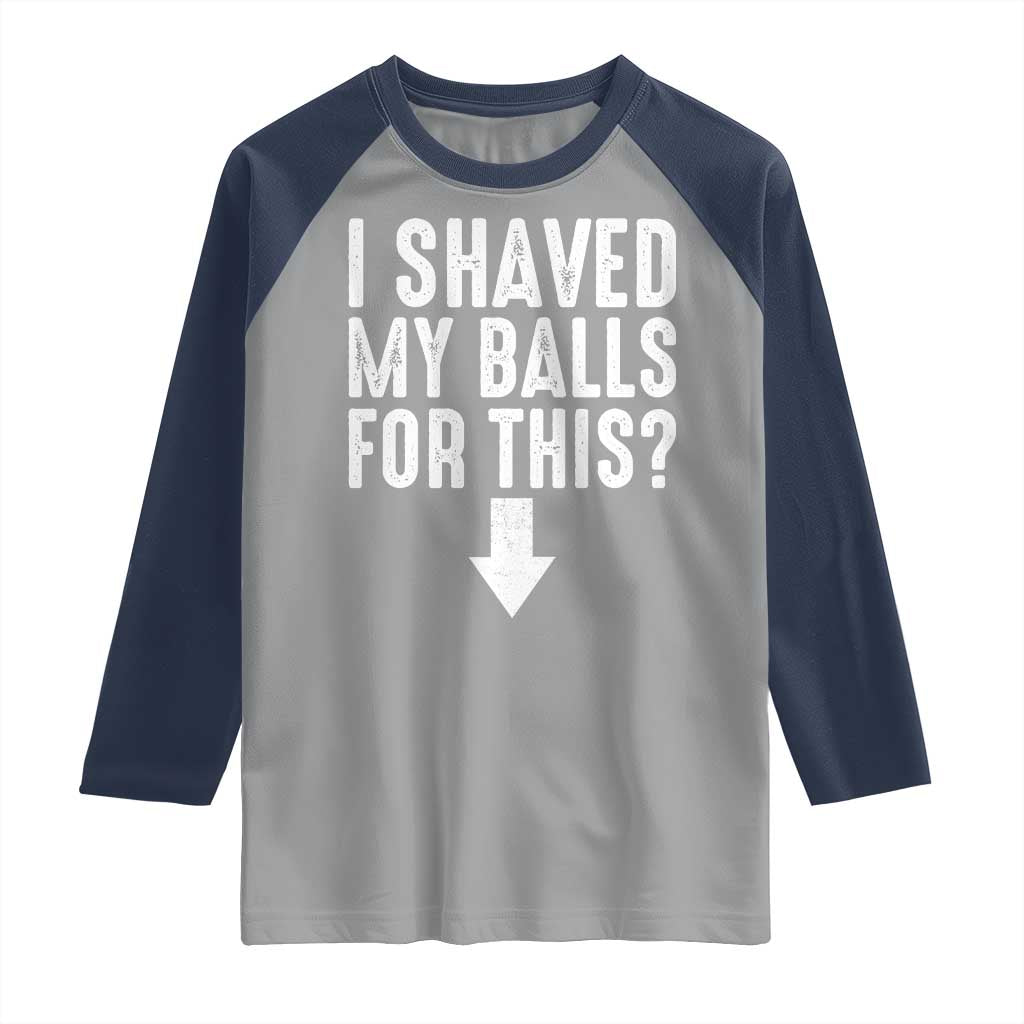Funny I Shaved My Balls For This Raglan Shirt Hilarious Sarcastic Adult Humor TS11 Sport Gray Navy Print Your Wear