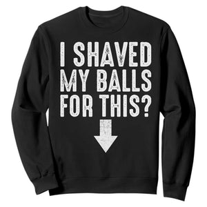 Funny I Shaved My Balls For This Sweatshirt Hilarious Sarcastic Adult Humor TS11 Black Print Your Wear