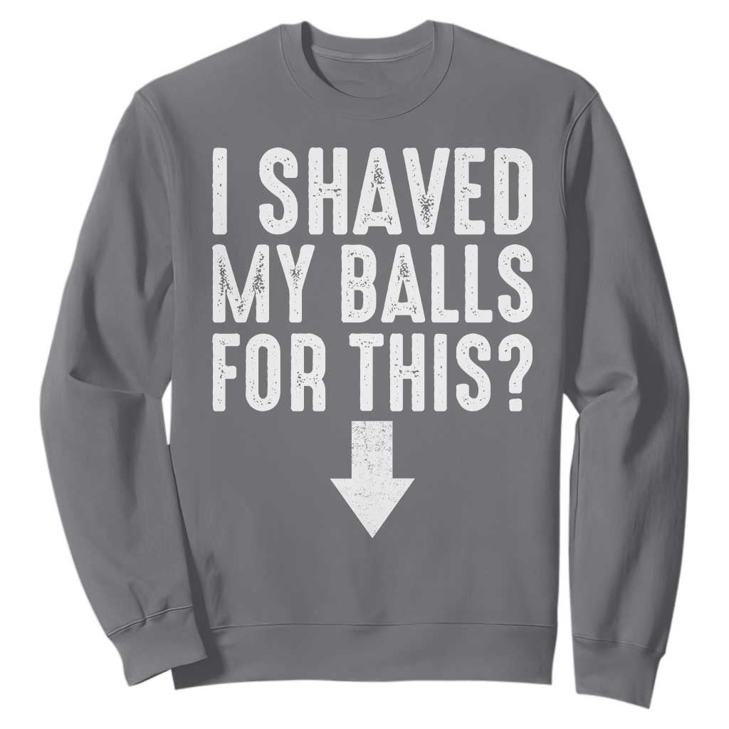 Funny I Shaved My Balls For This Sweatshirt Hilarious Sarcastic Adult Humor TS11 Charcoal Print Your Wear