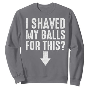 Funny I Shaved My Balls For This Sweatshirt Hilarious Sarcastic Adult Humor TS11 Charcoal Print Your Wear