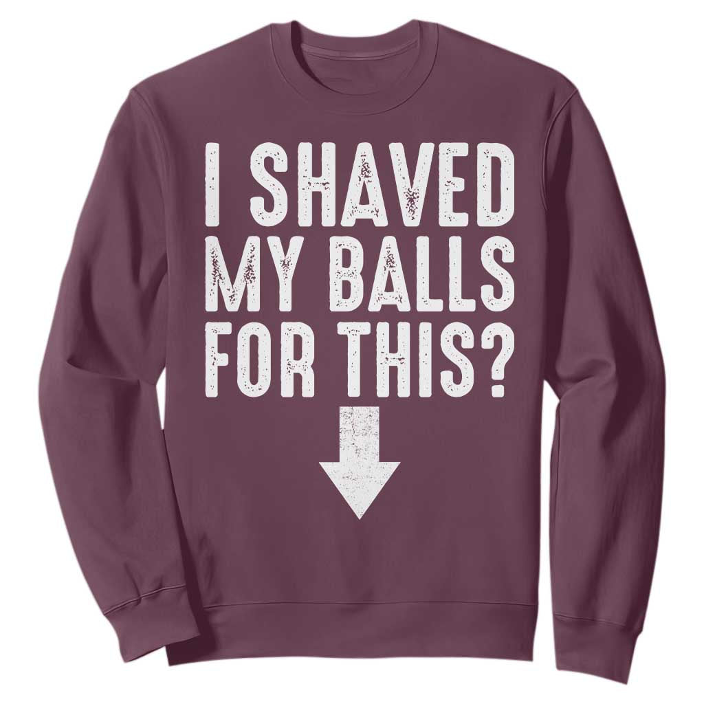 Funny I Shaved My Balls For This Sweatshirt Hilarious Sarcastic Adult Humor TS11 Maroon Print Your Wear