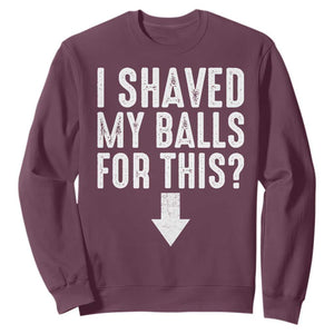 Funny I Shaved My Balls For This Sweatshirt Hilarious Sarcastic Adult Humor TS11 Maroon Print Your Wear
