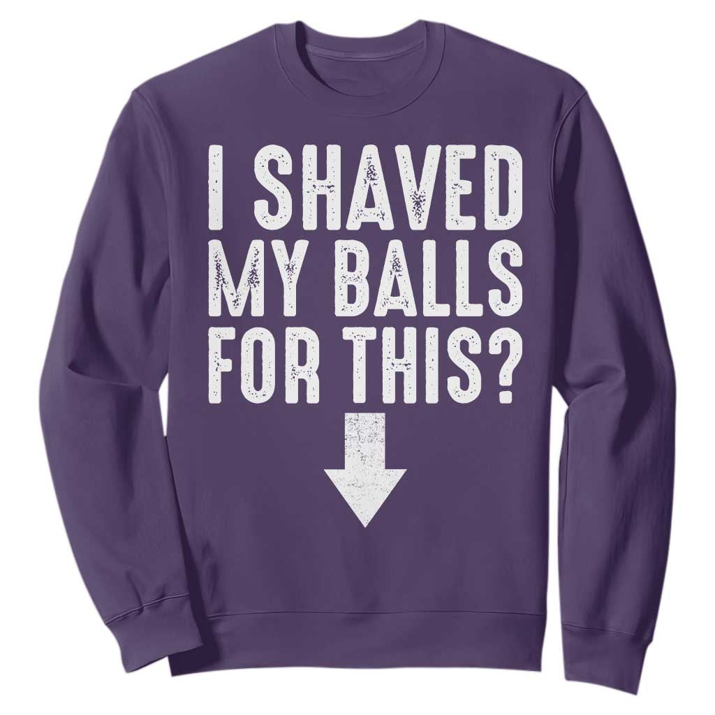 Funny I Shaved My Balls For This Sweatshirt Hilarious Sarcastic Adult Humor TS11 Purple Print Your Wear