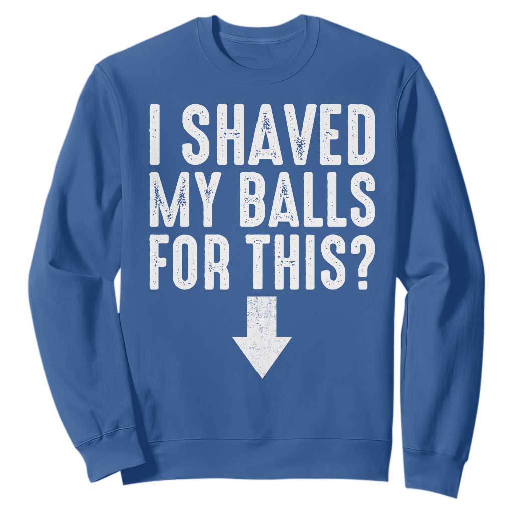 Funny I Shaved My Balls For This Sweatshirt Hilarious Sarcastic Adult Humor TS11 Royal Blue Print Your Wear