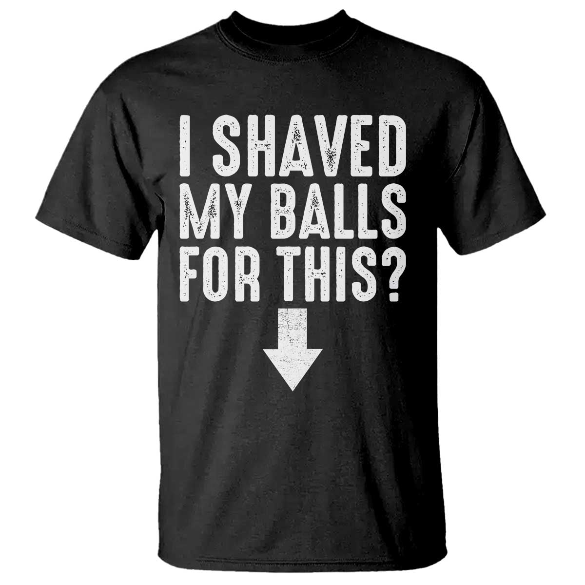 Funny I Shaved My Balls For This T Shirt Hilarious Sarcastic Adult Humor TS11 Black Print Your Wear