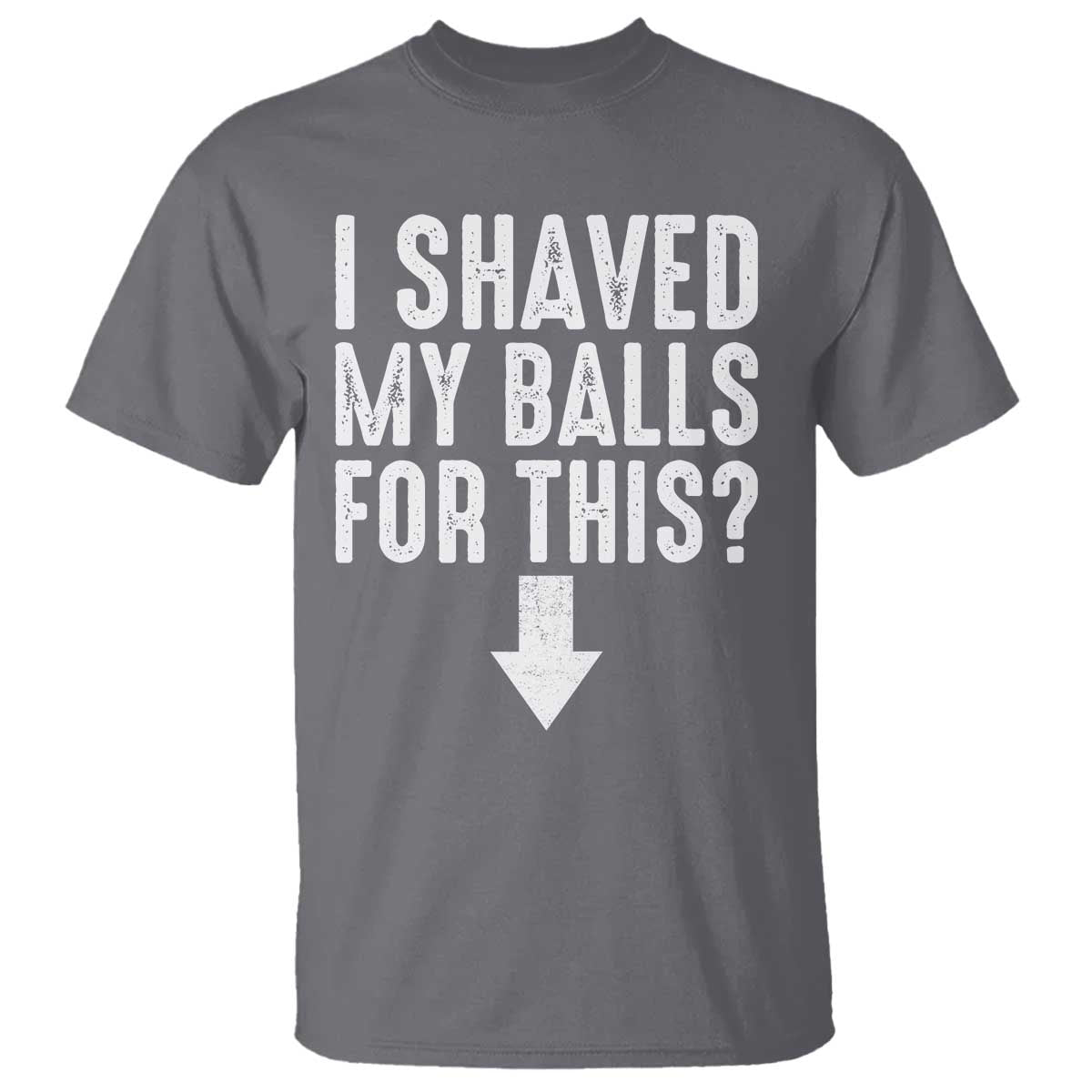 Funny I Shaved My Balls For This T Shirt Hilarious Sarcastic Adult Humor TS11 Charcoal Print Your Wear