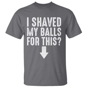 Funny I Shaved My Balls For This T Shirt Hilarious Sarcastic Adult Humor TS11 Charcoal Print Your Wear