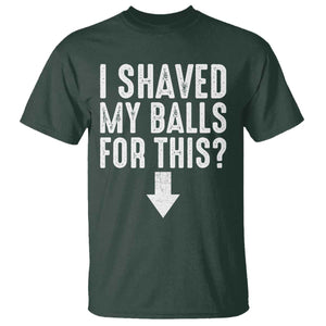 Funny I Shaved My Balls For This T Shirt Hilarious Sarcastic Adult Humor TS11 Dark Forest Green Print Your Wear