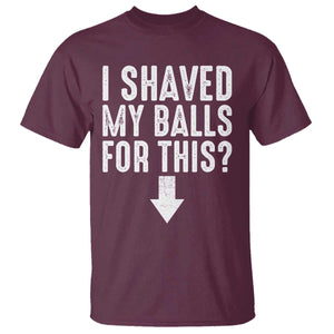 Funny I Shaved My Balls For This T Shirt Hilarious Sarcastic Adult Humor TS11 Maroon Print Your Wear