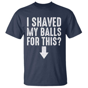 Funny I Shaved My Balls For This T Shirt Hilarious Sarcastic Adult Humor TS11 Navy Print Your Wear