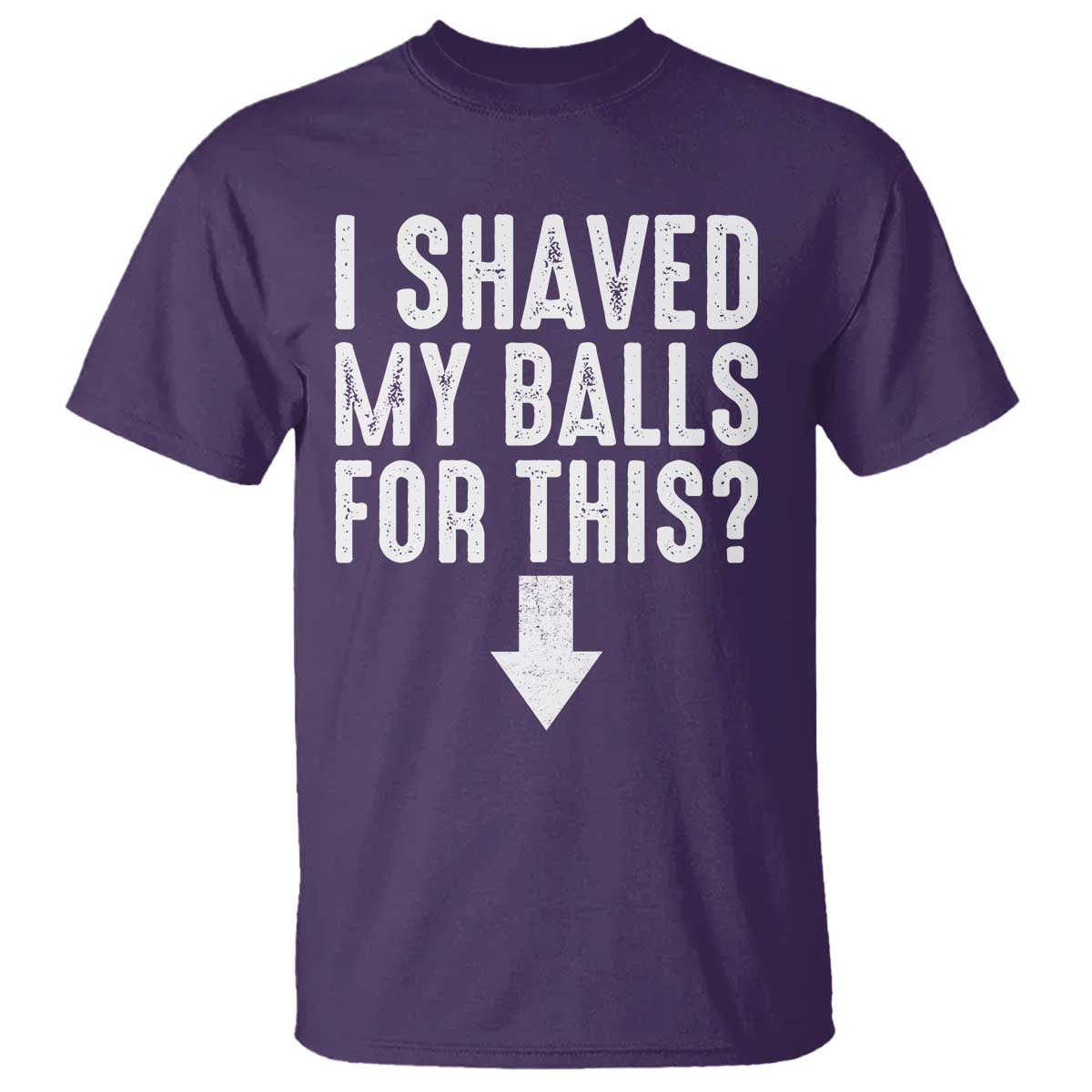 Funny I Shaved My Balls For This T Shirt Hilarious Sarcastic Adult Humor TS11 Purple Print Your Wear