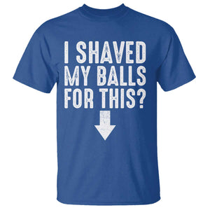 Funny I Shaved My Balls For This T Shirt Hilarious Sarcastic Adult Humor TS11 Royal Blue Print Your Wear