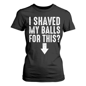 Funny I Shaved My Balls For This T Shirt For Women Hilarious Sarcastic Adult Humor TS11 Black Print Your Wear