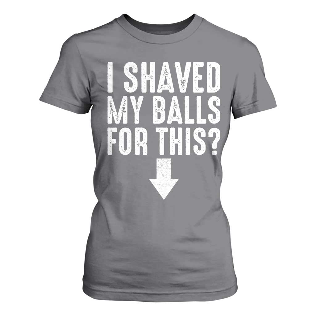 Funny I Shaved My Balls For This T Shirt For Women Hilarious Sarcastic Adult Humor TS11 Charcoal Print Your Wear
