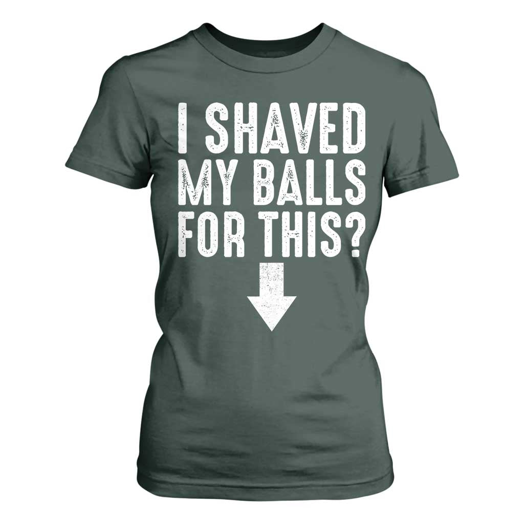 Funny I Shaved My Balls For This T Shirt For Women Hilarious Sarcastic Adult Humor TS11 Dark Forest Green Print Your Wear