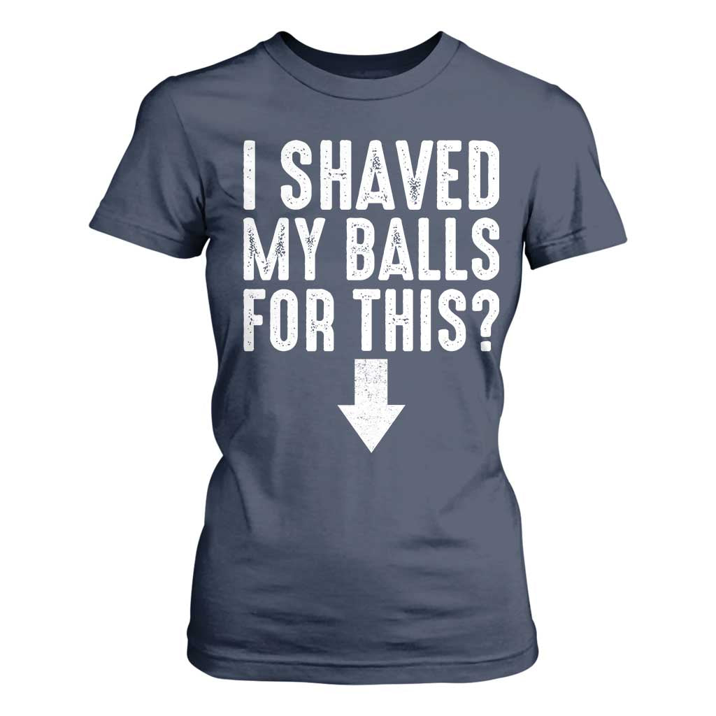 Funny I Shaved My Balls For This T Shirt For Women Hilarious Sarcastic Adult Humor TS11 Navy Print Your Wear
