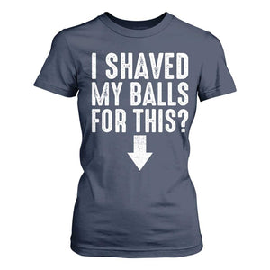 Funny I Shaved My Balls For This T Shirt For Women Hilarious Sarcastic Adult Humor TS11 Navy Print Your Wear