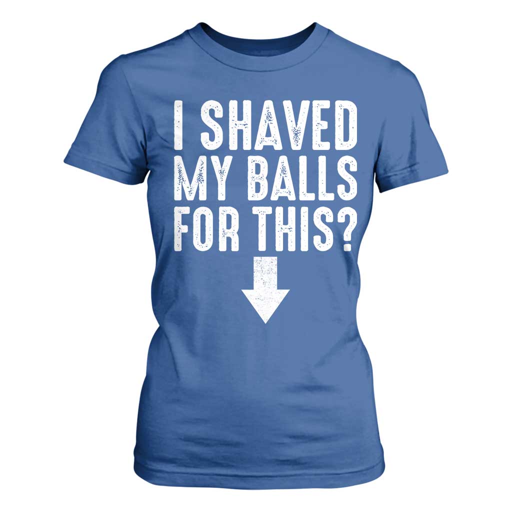 Funny I Shaved My Balls For This T Shirt For Women Hilarious Sarcastic Adult Humor TS11 Royal Blue Print Your Wear