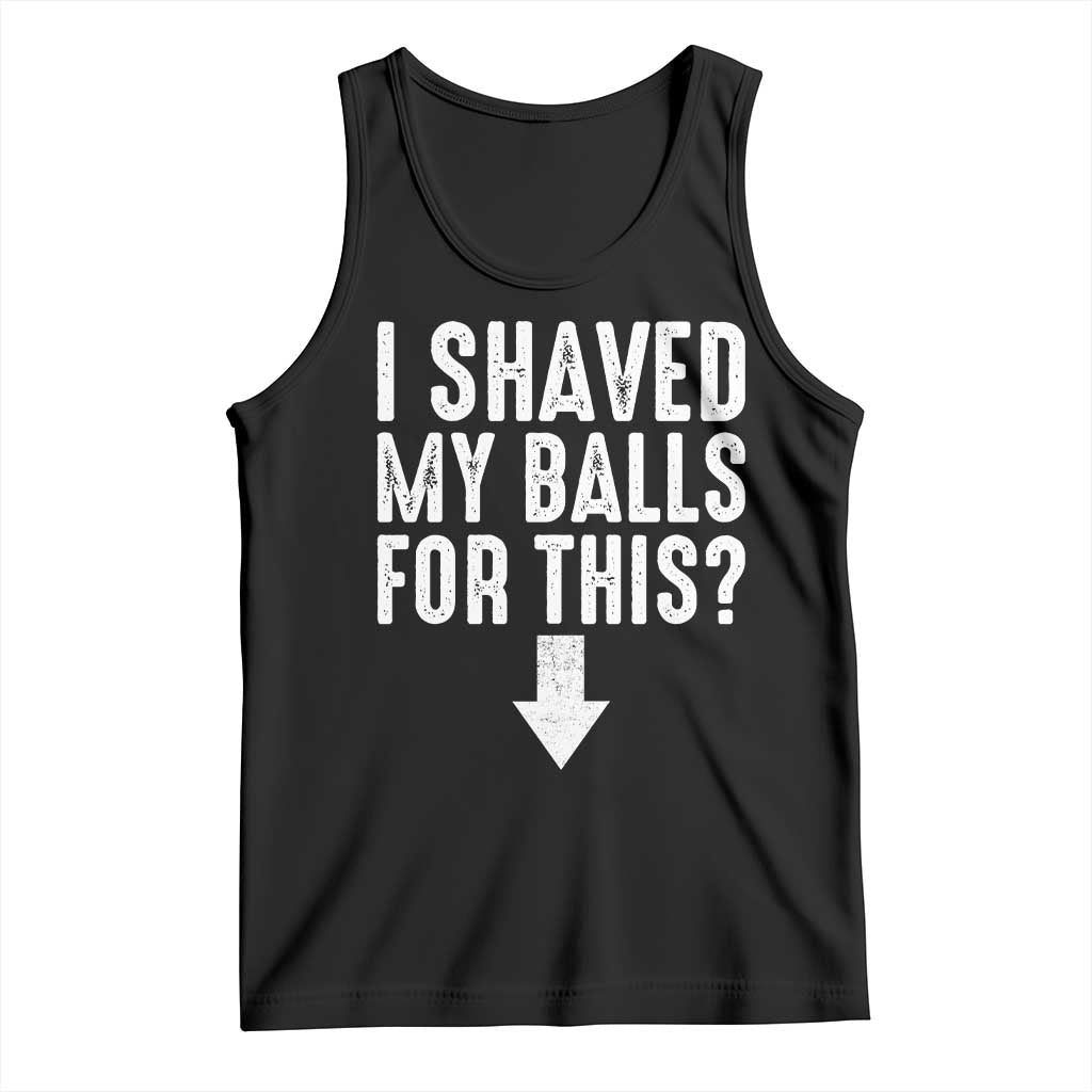 Funny I Shaved My Balls For This Tank Top Hilarious Sarcastic Adult Humor TS11 Black Print Your Wear