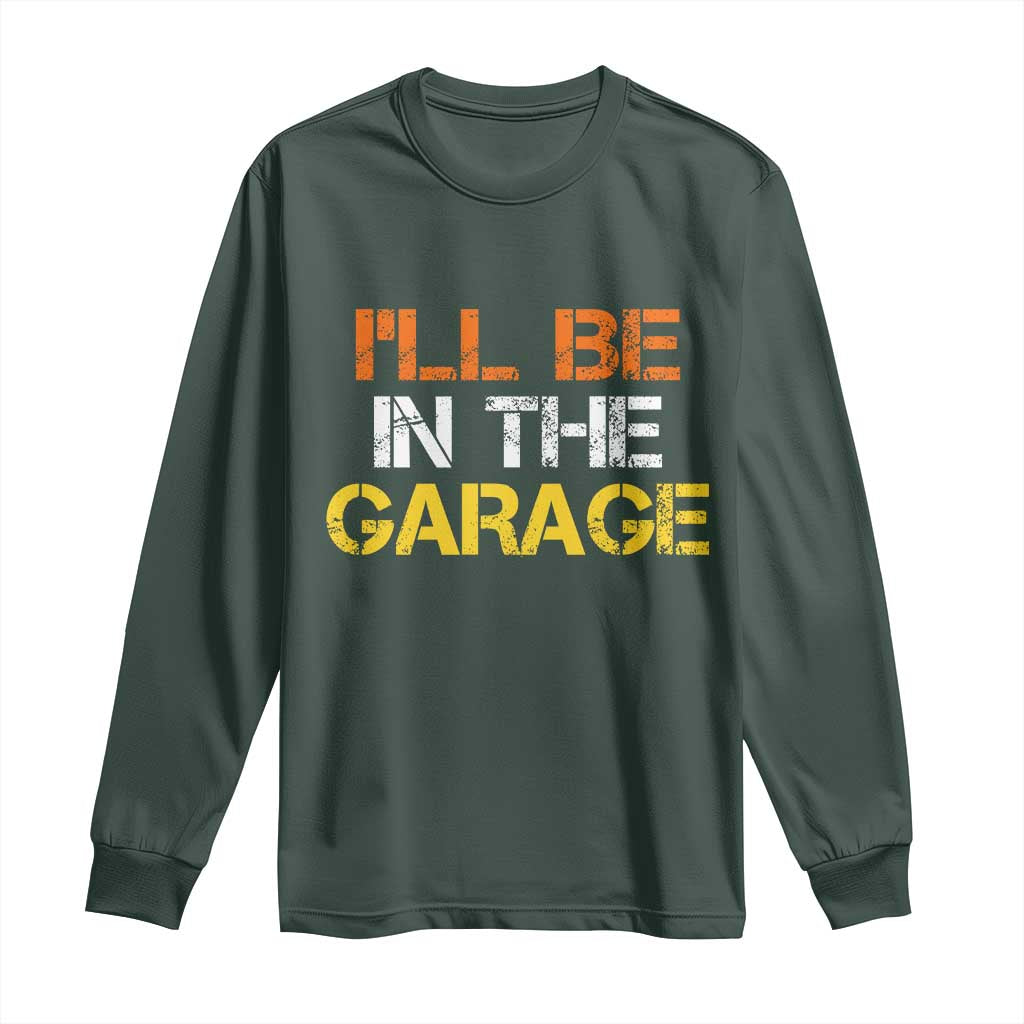 I Will Be In The Garage Funny Car Mechanic Handyman Long Sleeve Shirt