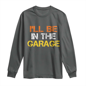I Will Be In The Garage Funny Car Mechanic Handyman Long Sleeve Shirt