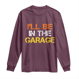 I Will Be In The Garage Funny Car Mechanic Handyman Long Sleeve Shirt