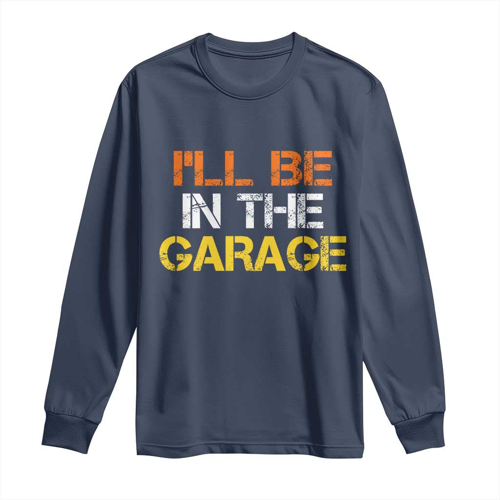 I Will Be In The Garage Funny Car Mechanic Handyman Long Sleeve Shirt