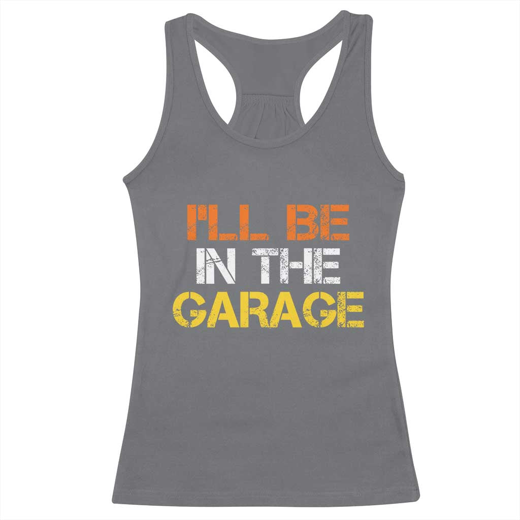 I Will Be In The Garage Funny Car Mechanic Handyman Racerback Tank Top