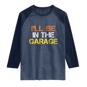 I Will Be In The Garage Funny Car Mechanic Handyman Raglan Shirt