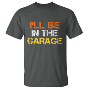 I Will Be In The Garage Funny Car Mechanic Handyman T Shirt