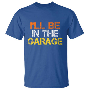 I Will Be In The Garage Funny Car Mechanic Handyman T Shirt