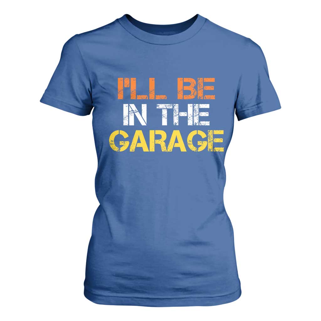 I Will Be In The Garage Funny Car Mechanic Handyman T Shirt For Women